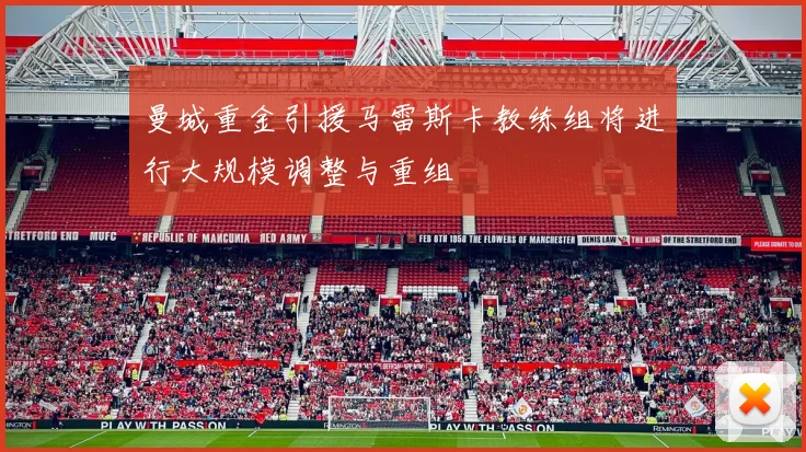 曼城重金引援马雷斯卡教练组将进行大规模调整与重组