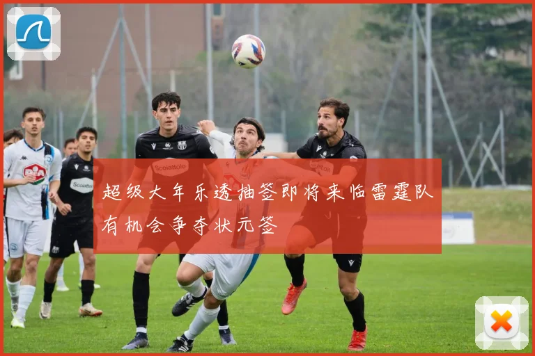 超级大年乐透抽签即将来临雷霆队有机会争夺状元签